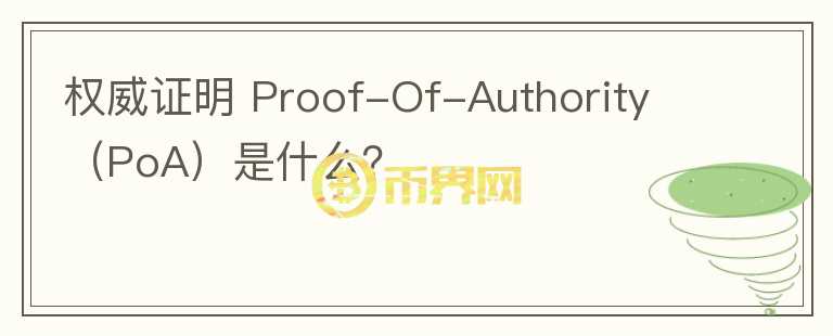 權威證明 Proof-Of-Authority （PoA）是什么？
