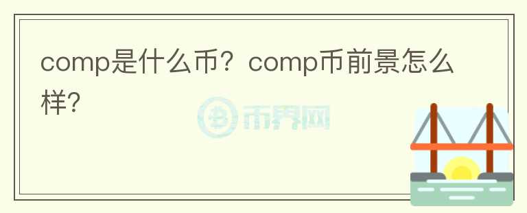 comp是什么幣？comp幣前景怎么樣？