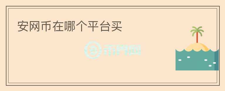 安網(wǎng)幣在哪個(gè)平臺(tái)買