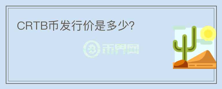 CRTB幣發(fā)行價(jià)是多少？