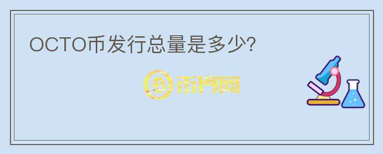 OCTO幣發(fā)行總量是多少？