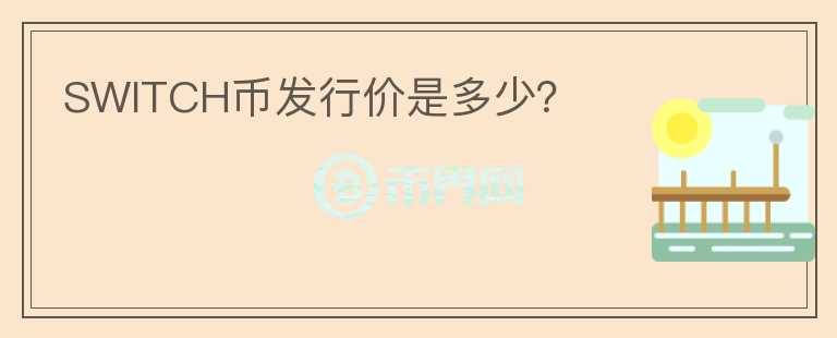 SWITCH幣發(fā)行價是多少？