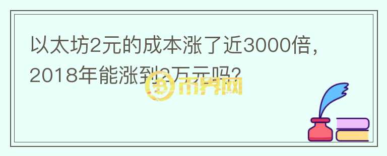 以太坊2元的成本漲了近3000倍，2018年能漲到2萬(wàn)元嗎？