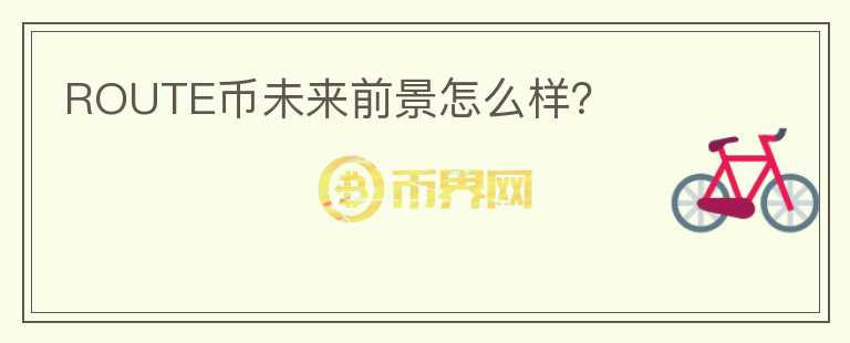 ROUTE幣未來前景怎么樣？
