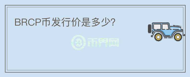 BRCP幣發(fā)行價是多少？