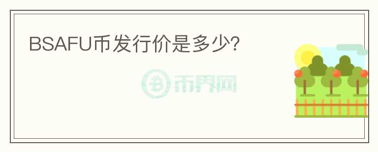 BSAFU幣發(fā)行價(jià)是多少？