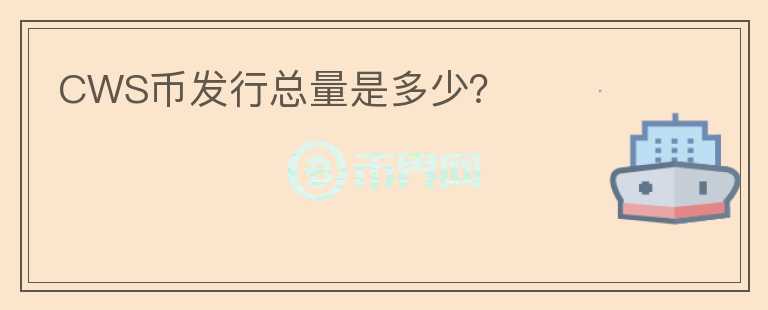 CWS幣發(fā)行總量是多少？