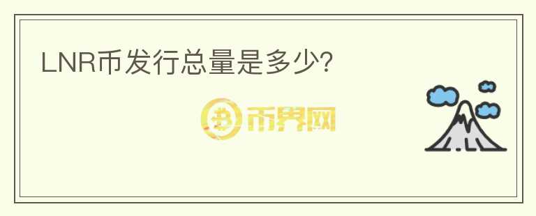 LNR幣發(fā)行總量是多少？