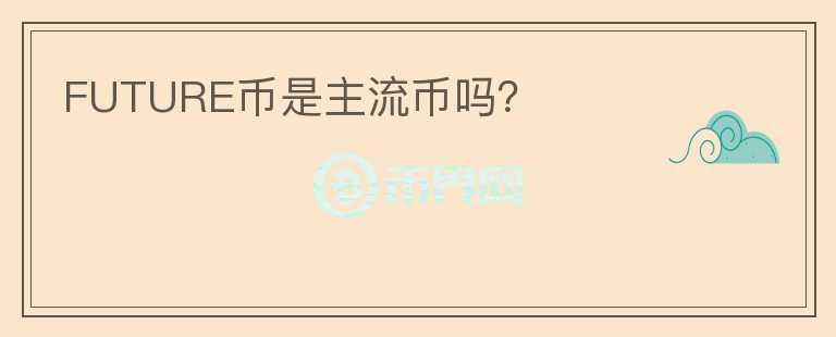 FUTURE幣是主流幣嗎？