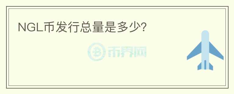 NGL幣發(fā)行總量是多少？