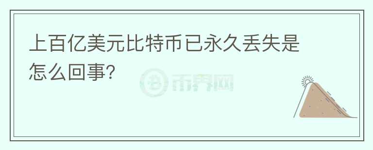上百億美元比特幣已永久丟失是怎么回事？