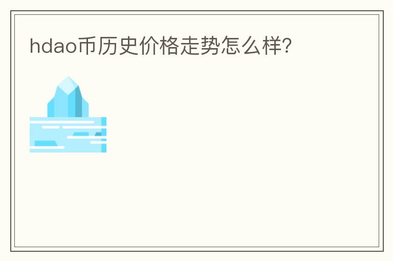 hdao幣歷史價(jià)格走勢(shì)怎么樣？