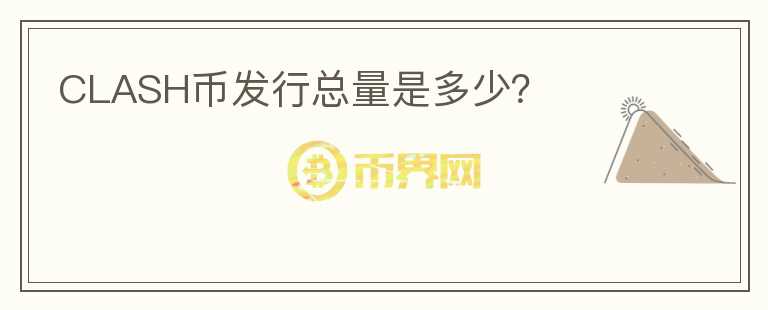 CLASH幣發(fā)行總量是多少?