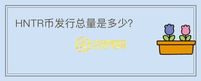 HNTR幣發(fā)行總量是多少？