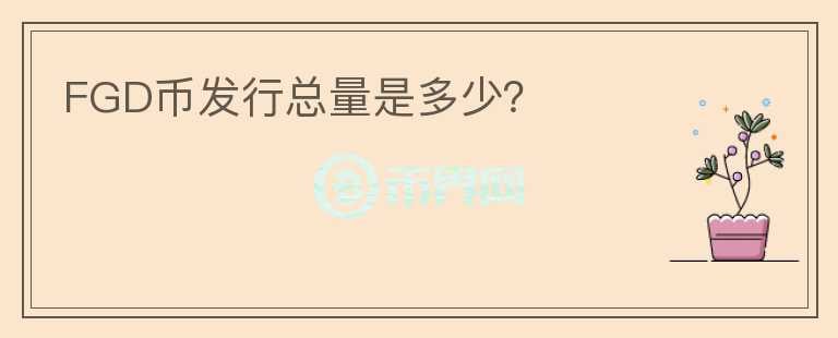 FGD幣發(fā)行總量是多少？
