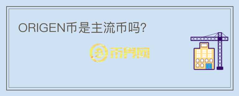 ORIGEN幣是主流幣嗎？