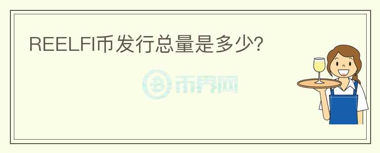 REELFI幣發(fā)行總量是多少？