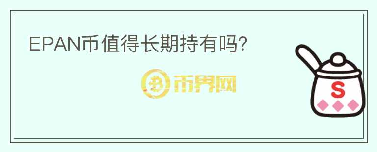 EPAN幣值得長(zhǎng)期持有嗎？