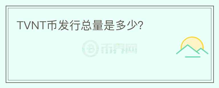 TVNT幣發(fā)行總量是多少？