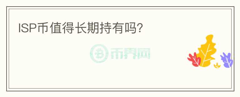 ISP幣值得長(zhǎng)期持有嗎？