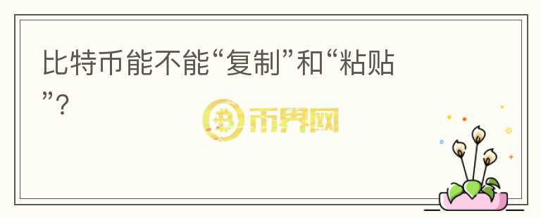 比特幣能不能“復制”和“粘貼”？