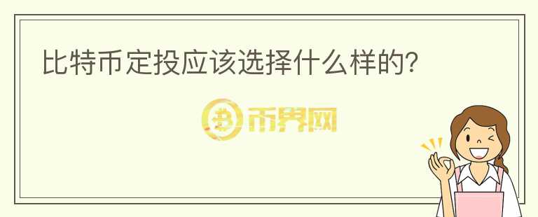 比特幣定投應(yīng)該選擇什么樣的？