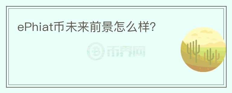 ePhiat幣未來前景怎么樣？