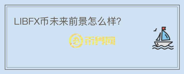 LIBFX幣未來前景怎么樣？