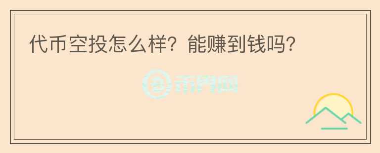代幣空投怎么樣？能賺到錢嗎？