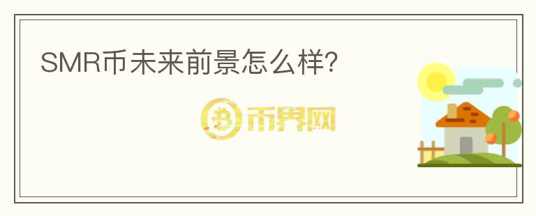 SMR幣未來前景怎么樣？