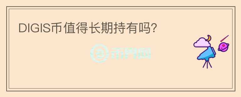 DIGIS幣值得長期持有嗎？