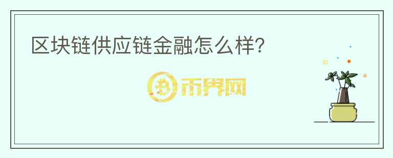 區(qū)塊鏈供應鏈金融怎么樣？