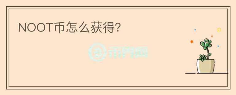 NOOT幣怎么獲得？