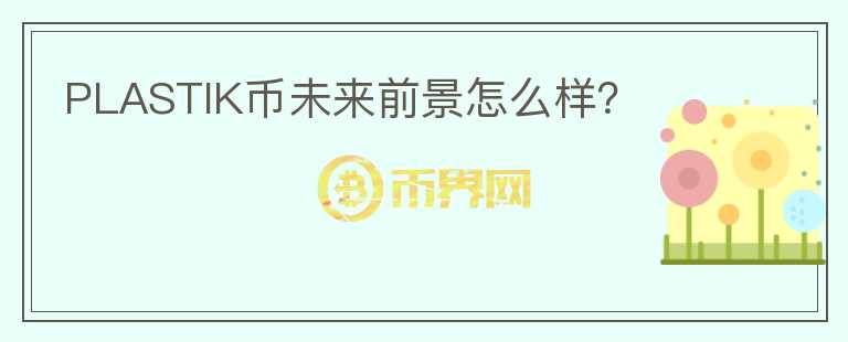 PLASTIK幣未來(lái)前景怎么樣？
