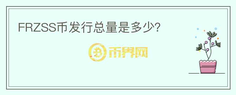 FRZSS幣發(fā)行總量是多少？