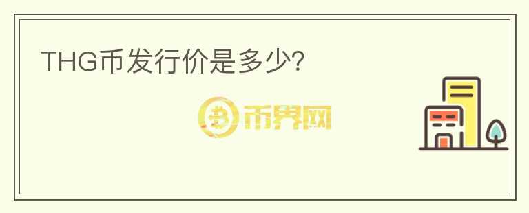 THG幣發(fā)行價(jià)是多少？