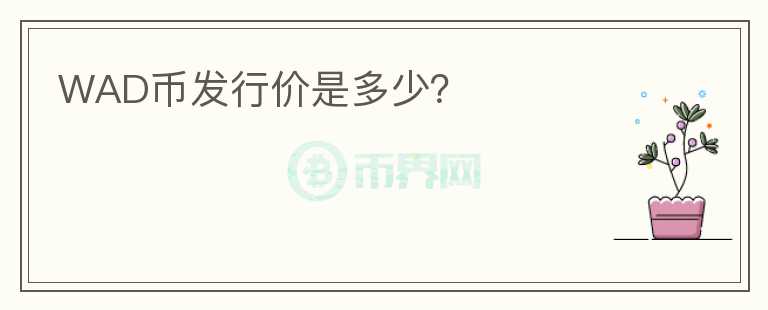 WAD幣發(fā)行價(jià)是多少？