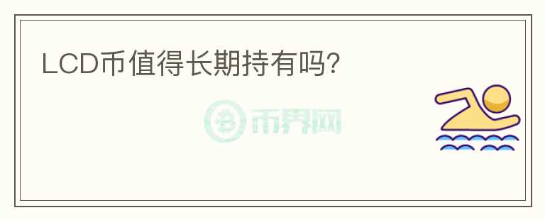 LCD幣值得長(zhǎng)期持有嗎？