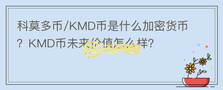 科莫多幣/KMD幣是什么加密貨幣？KMD幣未來價(jià)值怎么樣？