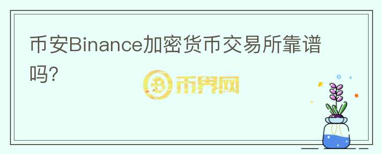 幣安Binance加密貨幣交易所靠譜嗎？