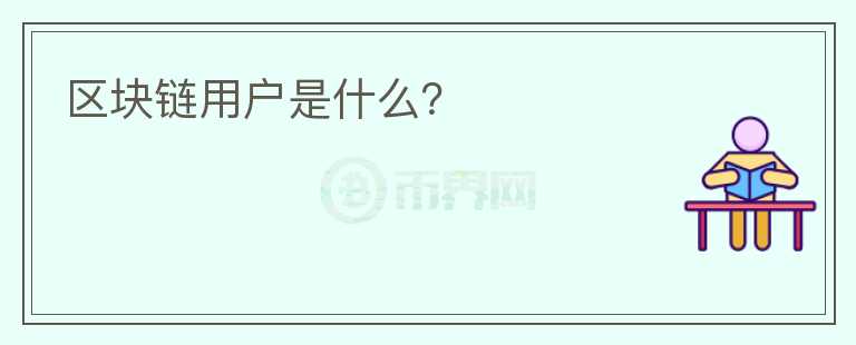 區(qū)塊鏈用戶是什么？