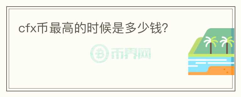 cfx幣最高的時候是多少錢？