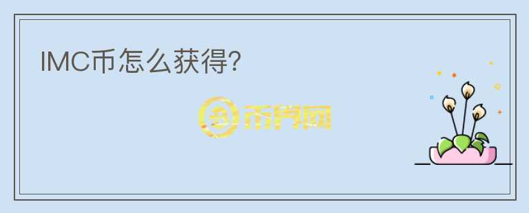 IMC幣怎么獲得？