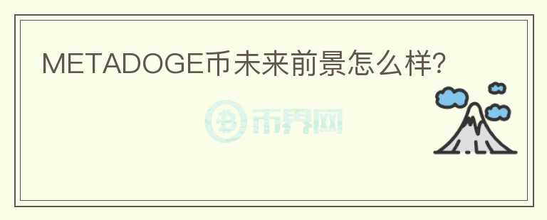 METADOGE幣未來(lái)前景怎么樣？