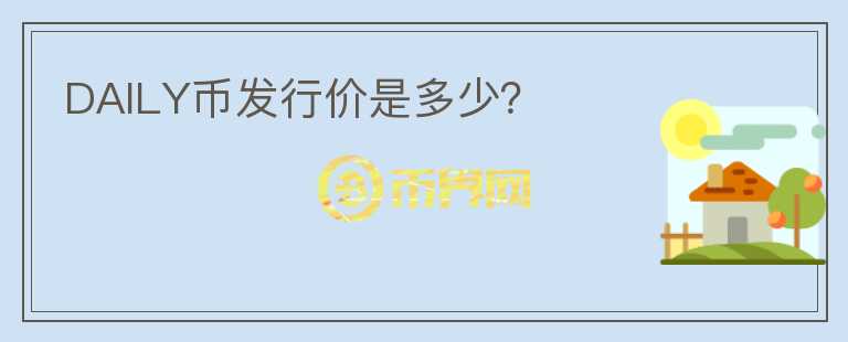 DAILY幣發(fā)行價(jià)是多少？