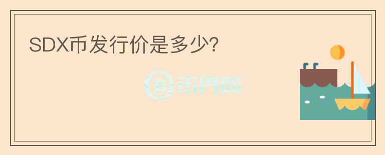 SDX幣發(fā)行價(jià)是多少？