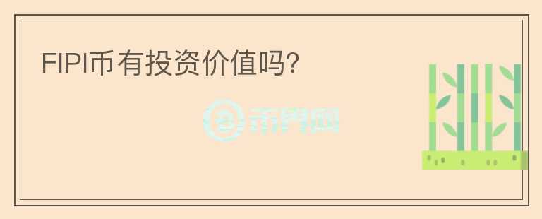 FIPI幣有投資價(jià)值嗎？