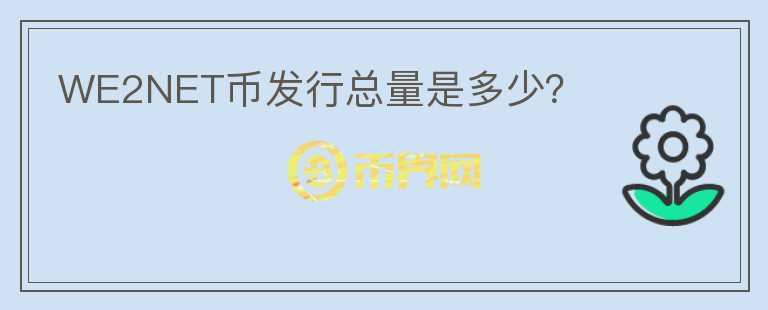 WE2NET幣發(fā)行總量是多少？