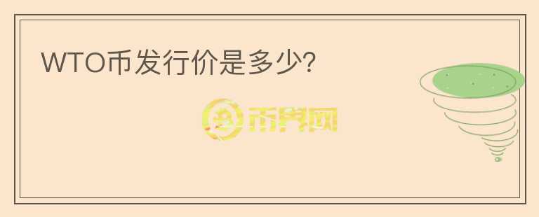 WTO幣發(fā)行價(jià)是多少？