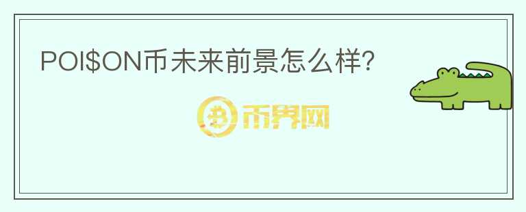 POI$ON幣未來前景怎么樣？